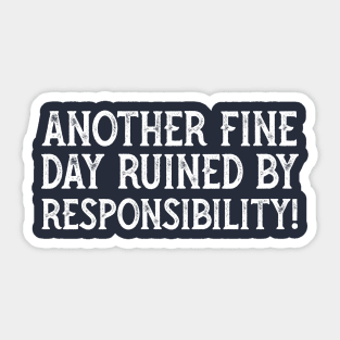 Another Fine Day Ruined By Responsibility Sticker